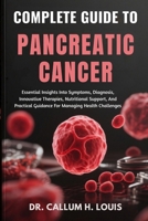 COMPLETE GUIDE TO PANCREATIC CANCER: Essential Insights Into Symptoms, Diagnosis, Innovative Therapies, Nutritional Support, And Practical Guidance For Managing Health Challenges B0FQNTSYY5 Book Cover