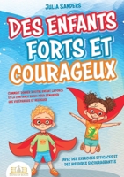 Des enfants forts et courageux: Comment donner à votre enfant la force et la confiance en soi pour démarrer une vie épanouie et heureuse (French Edition) 3691043100 Book Cover