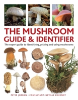 The Mushroom Guide & Identifier: An Expert A-Z to Identifying, Picking and Using Wild Mushrooms 0754835332 Book Cover