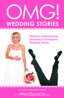 OMG! Wedding Stories: Hilarious, Outrageous, Embarrassing, Shocking and Bizarre Wedding Stories 1934386979 Book Cover