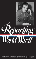 Reporting World War II Vol. 2: American Journalism 1944-1946