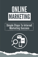 Online Marketing: Simple Steps To Internet Marketing Success: Online Business B09CKFV57L Book Cover