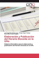 Elaboración y Publicación del Horario Docente en la UHo: Sistema Informático para la elaboración y publicación del Horario Docente en la UHo 6200390797 Book Cover