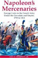 Napoleon's Mercenaries: Foreign Units in the French Army Under the Consulate and Empire, 1799 to 1814 1853674885 Book Cover