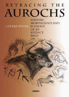 Retracing The Aurochs: History, Morphology & Ecology Of An Extinct Wild Ox 9546422355 Book Cover