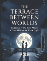 The Terrace Between Worlds: Shadow of the full moon a love hidden in plain sight B0GQY7SFFZ Book Cover