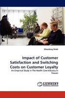 Impact of Customer Satisfaction and Switching Costs on Customer Loyalty: An Empirical Study in The Health Care Industry in Taiwan 3838391365 Book Cover