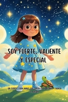 Soy fuerte, valiente y especial: Un cuento para niñas que creen en sí mismas y nunca se rinden: Un libro infantil inspirador sobre la autoestima, la ... para niñas de 6 a 9 años (Spanish Edition) B0F2HKMWC8 Book Cover