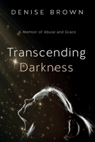 Transcending Darkness: A Memoir of Abuse and Grace 1950043371 Book Cover