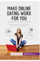 Make Online Dating Work for You: Tips To Build A Strong Profile And Meet Great People 2808000073 Book Cover