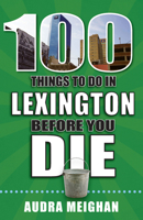 100 Things to Do in Lexington Before You Die (100 Things to Do Before You Die) 1681062461 Book Cover