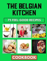 The Belgian Kitchen: Belgian Dishes that can make you fall in love again B0BK5F4FK8 Book Cover