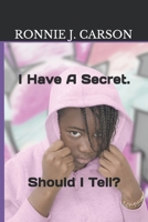 I Have A Secret.: Should I Tell? 1709254831 Book Cover