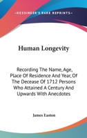 Human Longevity: Recording The Name, Age, Place Of Residence, And Year Of The Decease, Of 1712 Persons Who Attained A Century, & Upward 1021528102 Book Cover