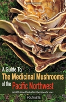 A Guide to the Medicinal Mushrooms of the Pacific Northwest 0888393512 Book Cover
