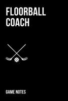 Floorball Coach Game Notes: Logbook with detailed fill options for Floor ball Trainer / Tactic Notes 1081367148 Book Cover