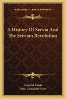 History of Servia and the Servian Revolution (Europe 1815-1945 Ser.) 1019058722 Book Cover