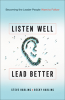 Listen Well, Lead Better: Becoming the Leader People Want to Follow 076423398X Book Cover