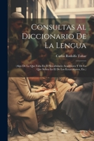 Consultas Al Diccionario De La Lengua: (Algo De Lo Que Falta En El Vocabulario Académico Y De Lo Que Sobra En El De Los Ecuatorianos, Etc.) 1021675555 Book Cover