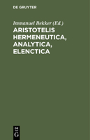 Aristotelis Hermeneutica, Analytica, Elenctica (Latin Edition) 1360372318 Book Cover