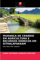 MUDANÇA DE CENÁRIO EM AGRICULTURA E RECURSOS HÍDRICOS EM SITHALAPAKKAM: UMA ÁREA PERI URBANA 6203141801 Book Cover