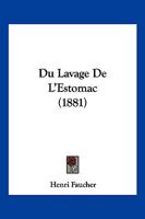 Du Lavage de l'Estomac: Proc�d� Op�ratoire, Indications, R�sultats (Classic Reprint) 1161142746 Book Cover