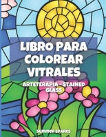 Vitrales. Arteterapia. Stained Glass: Libro de colorear para adultos y niños con 50 diseños de vitrales de flores, paisajes, animales y más. (Spanish Edition) B08HTF1KH7 Book Cover