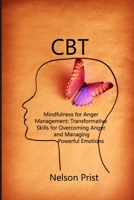 CBT: Mindfulness for Anger Management: Transformative Skills for Overcoming Anger and Managing Powerful Emotions 1806209896 Book Cover