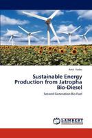 Sustainable Energy Production from Jatropha Bio-Diesel: Second Generation Bio Fuel 3659232858 Book Cover