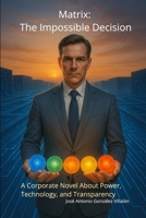 Matrix: The Impossible Decision: A Corporate Novel About Power, Technology, and Transparency B0GB94ZCKJ Book Cover