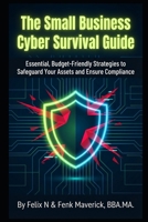 The Small Business Cyber Survival Guide: Essential, Budget-Friendly Strategies to Safeguard Your Assets and Ensure Compliance B0GQSZHSLF Book Cover