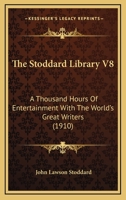 The Stoddard Library V8: A Thousand Hours Of Entertainment With The World's Great Writers 1165129507 Book Cover