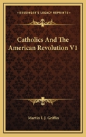 Catholics and the American Revolution Volume 1 9354002498 Book Cover