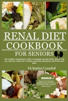 Renal Diet cookbook for seniors: The complete comprehensive guide to managing incurable kidney disease with easy and tasty recipes low in sodium, pota B0CC47BFPS Book Cover