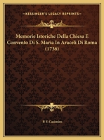Memorie Istoriche Della Chiesa E Convento Di S. Maria In Araceli Di Roma (1736) 116549499X Book Cover