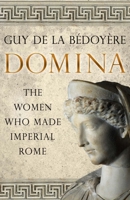 Domina: The Women Who Made Imperial Rome 0300254849 Book Cover