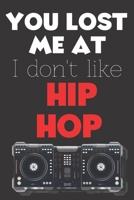 You Lost Me At I Don't Like Hip Hop: Perfect Gift For Hip Hop Lovers, 120 Pages Blank Lined Notebook With Custom Soft Cover, 6 x 9, Ideal For Notes, Office, Homework And Much More! 169377884X Book Cover