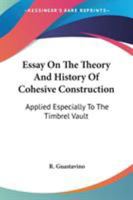 Essay On The Theory And History Of Cohesive Construction: Applied Especially To The Timbrel Vault 0548297886 Book Cover