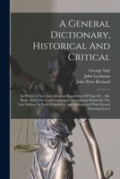 A General Dictionary, Historical And Critical: In Which A New And Accurate Translation Of That Of ... Mr. Bayle, With The Corrections And Observations ... And Interspersed With Several Thousand Lives 1018671102 Book Cover