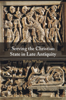 Serving the Christian State in Late Antiquity 1009714651 Book Cover