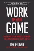 Work on Your Game: Use the Pro Athlete Mindset to Dominate Your Game in Business, Sports, and Life 1260121372 Book Cover