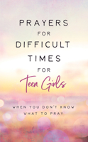Prayers for Difficult Times for Teen Girls: When You Don't Know What to Pray 1636095488 Book Cover