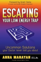 Escaping Your Low Energy Trap: Uncommon Solutions Your Doctor Never Told You About 1630470384 Book Cover