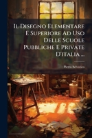 Il Disegno Elementare E Superiore Ad Uso Delle Scuole Pubbliche E Private D'italia ... 1286606713 Book Cover