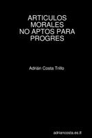 ARTICULOS MORALES NO APTOS PARA PROGRES (Spanish Edition) 1291275126 Book Cover