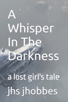 A Whisper In The Darkness: a lost girl's tale B0BNV4MG9G Book Cover