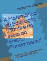A Matem�tica na Educa��o Infantil e no In�cio do Ensino Fundamental: Aprender, Criar e se desenvolver - Teoria e MUITA PR�TICA B096M1LCQZ Book Cover