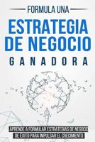 Formula una Estrategia de Negocio Ganadora: Aprende a formular Estrategias de Negocio de Éxito para impulsar el Crecimiento 1983096091 Book Cover