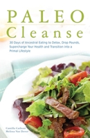 Paleo Cleanse: 30 Days of Ancestral Eating to Detox, Drop Pounds, Supercharge Your Health and Transition into a Primal Lifestyle 1612433928 Book Cover