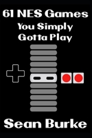 61 NES Games You Simply Gotta Play: A Nintendo Entertainment System Book B0CKWYNYBC Book Cover